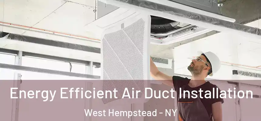  Energy Efficient Air Duct Installation West Hempstead - NY
