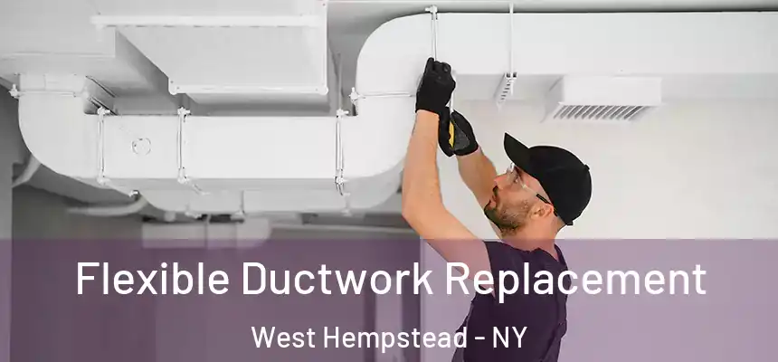  Flexible Ductwork Replacement West Hempstead - NY